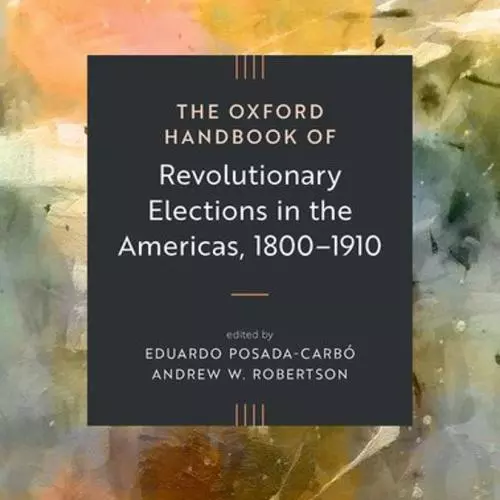 New Oxford Handbook of Revolutionary Elections in the Americas Co-edited by Professor Eduardo Posada-Carbó. Book cover is an abstract painting in yellow, pink and grey, with the book title in white text on a black square background.